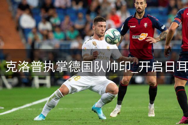 克洛普执掌德国队帅印 开启日耳曼战车复兴之路