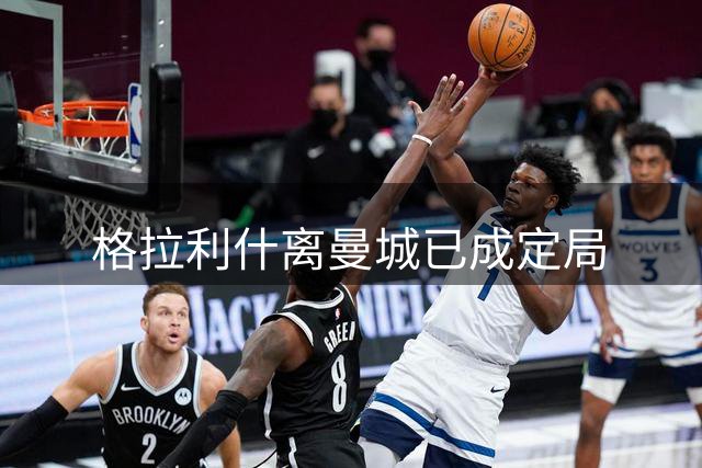 格拉利什离曼城已成定局