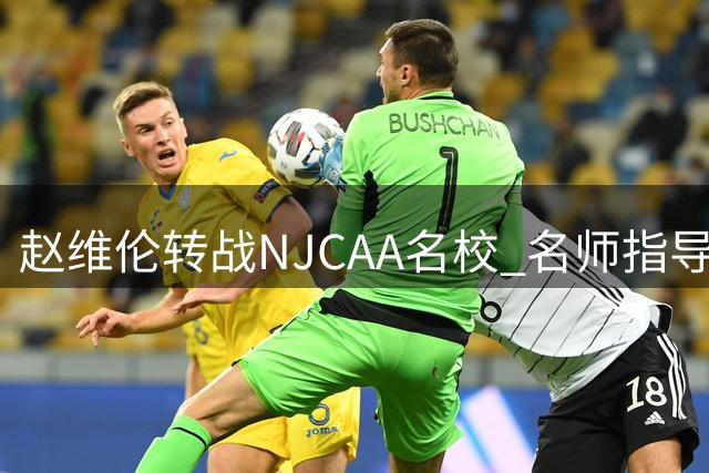 赵维伦转战NJCAA名校 名师指导助力职业进阶
